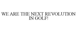 WE ARE THE NEXT REVOLUTION IN GOLF! trademark