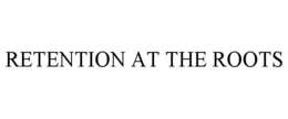 RETENTION AT THE ROOTS trademark