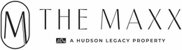 M THE MAXX A HUDSON LEGACY PROPERTY trademark