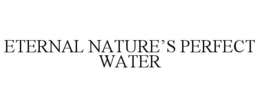 ETERNAL NATURE'S PERFECT WATER trademark