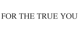 FOR THE TRUE YOU trademark