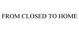 FROM CLOSED TO HOME trademark