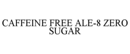 CAFFEINE FREE ALE-8 ZERO SUGAR trademark
