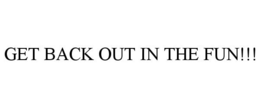 GET BACK OUT IN THE FUN!!! trademark