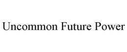 UNCOMMON FUTURE POWER trademark