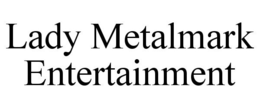 LADY METALMARK ENTERTAINMENT trademark