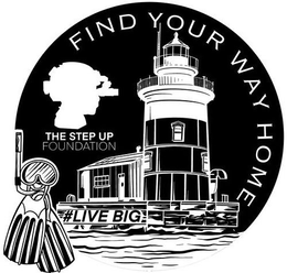 FIND YOUR WAY HOME THE STEP UP FOUNDATION # LIVE BIG trademark