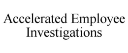 ACCELERATED EMPLOYEE INVESTIGATIONS trademark