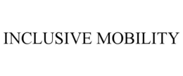 INCLUSIVE MOBILITY trademark
