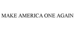 MAKE AMERICA ONE AGAIN trademark