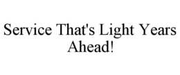 SERVICE THAT'S LIGHT YEARS AHEAD! trademark
