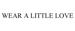WEAR A LITTLE LOVE trademark