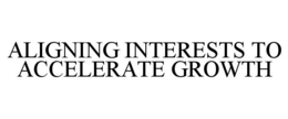 ALIGNING INTERESTS TO ACCELERATE GROWTH trademark