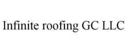 INFINITE ROOFING GC LLC trademark