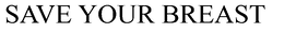 SAVE YOUR BREAST trademark