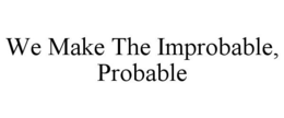 WE MAKE THE IMPROBABLE, PROBABLE trademark