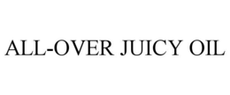 ALL-OVER JUICY OIL trademark