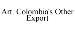 ART. COLOMBIA'S OTHER EXPORT trademark