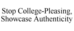STOP COLLEGE-PLEASING, SHOWCASE AUTHENTICITY trademark