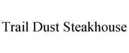 TRAIL DUST STEAKHOUSE trademark