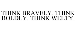 THINK BRAVELY. THINK BOLDLY. THINK WELTY. trademark