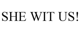 SHE WIT US! trademark