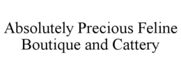 ABSOLUTELY PRECIOUS FELINE BOUTIQUE AND CATTERY trademark