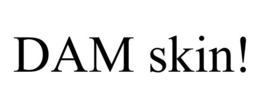 DAM SKIN! trademark