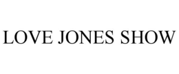 LOVE JONES SHOW trademark