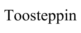 TOOSTEPPIN trademark