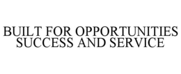BUILT FOR OPPORTUNITIES SUCCESS AND SERVICE trademark