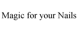 MAGIC FOR YOUR NAILS trademark