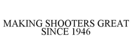 MAKING SHOOTERS GREAT SINCE 1946 trademark