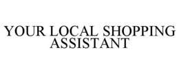 YOUR LOCAL SHOPPING ASSISTANT trademark