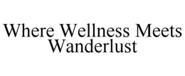 WHERE WELLNESS MEETS WANDERLUST trademark
