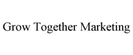 GROW TOGETHER MARKETING trademark