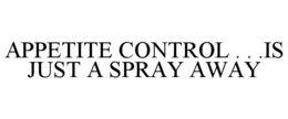 APPETITE CONTROL . . .IS JUST A SPRAY AWAY trademark