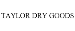 TAYLOR DRY GOODS trademark