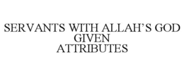 SERVANTS WITH ALLAH'S GOD GIVEN ATTRIBUTES trademark