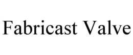 FABRICAST VALVE trademark