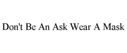 DON'T BE AN ASK WEAR A MASK trademark