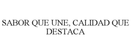 SABOR QUE UNE, CALIDAD QUE DESTACA trademark
