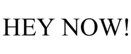 HEY NOW! trademark