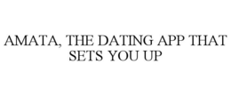 AMATA, THE DATING APP THAT SETS YOU UP trademark
