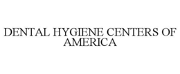 DENTAL HYGIENE CENTERS OF AMERICA trademark