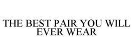 THE BEST PAIR YOU WILL EVER WEAR trademark