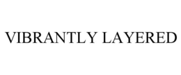 VIBRANTLY LAYERED trademark