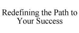 REDEFINING THE PATH TO YOUR SUCCESS trademark