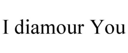 I DIAMOUR YOU trademark