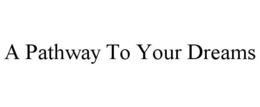 A PATHWAY TO YOUR DREAMS trademark